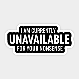 Currently Unavailable For Your Nonsense - Funny Sarcastic Quote Sticker